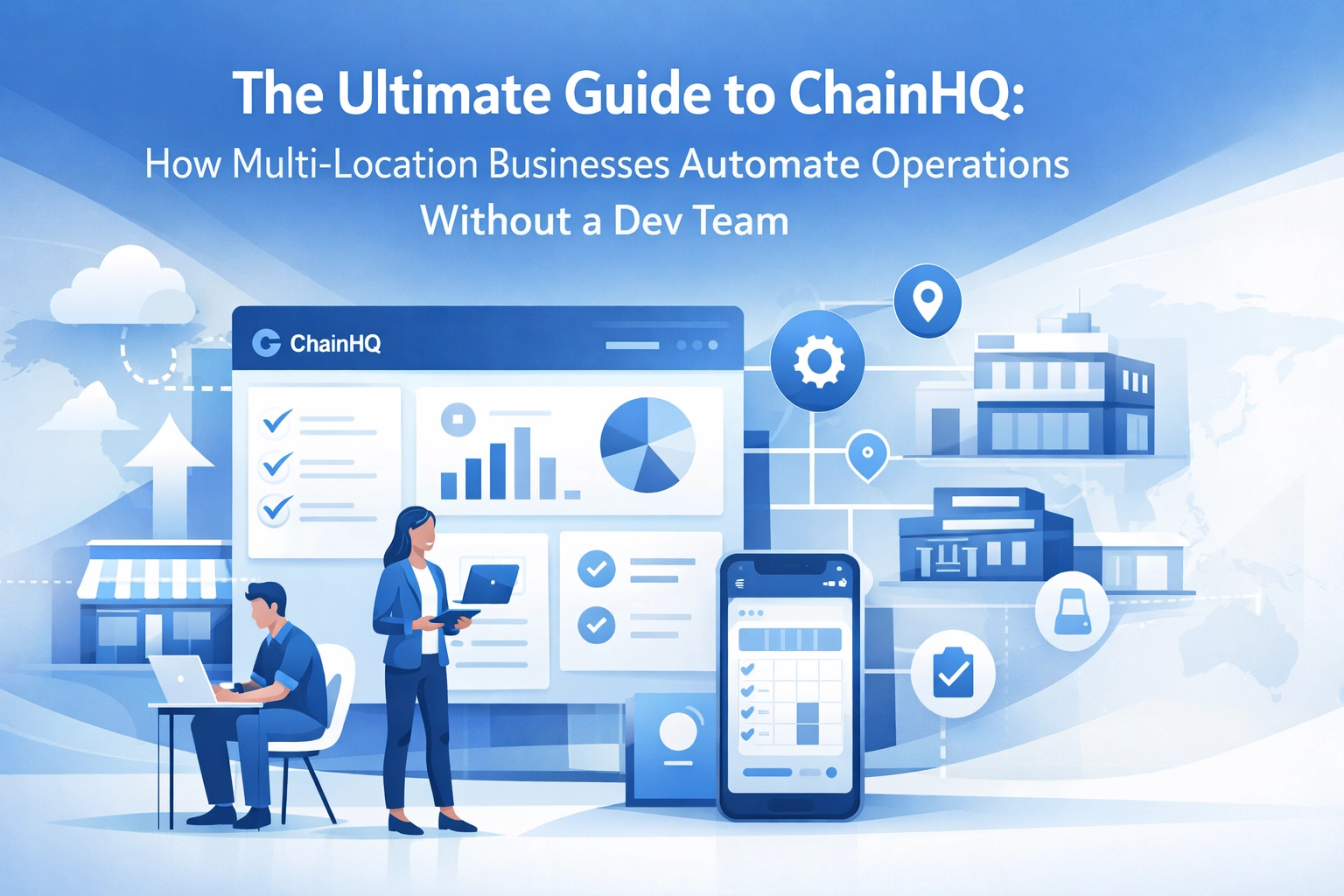 The Ultimate Guide to ChainHQ: How Multi-Location Businesses Automate Operations Without a Dev Team