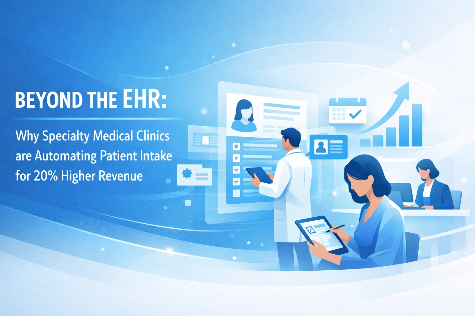 Beyond the EHR: Why Specialty Medical Clinics are Automating Patient Intake for 20% Higher Revenue